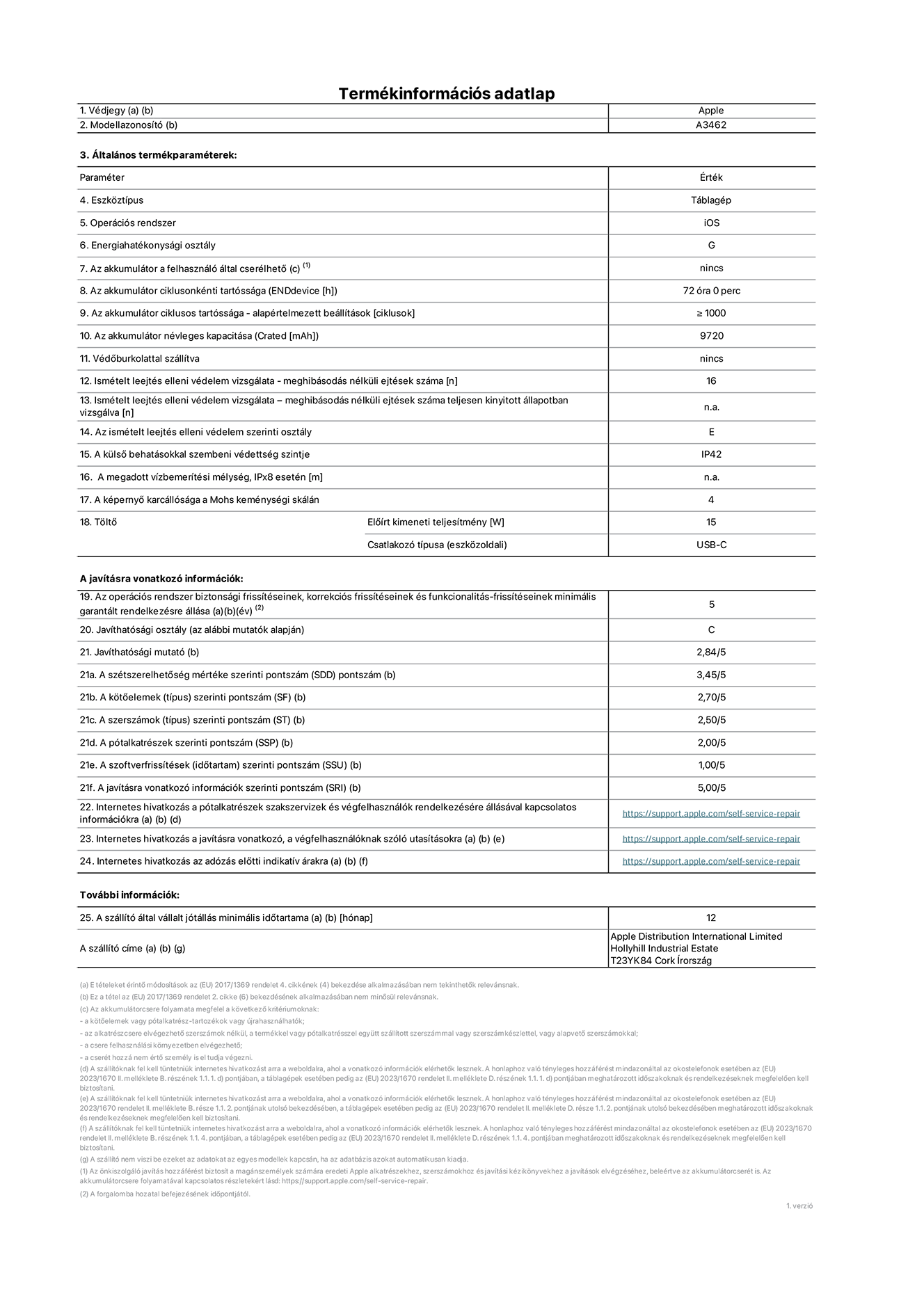 A 13 hüvelykes iPad Air, Wi-Fi + Cellular, A3462‑es modell termékinformációs adatlapja. Szállító: Apple Distribution International Limited, Hollyhill Industrial Estate. Cork, Írország, T23 YK84. Eszköztípus: táblagép. Operációs rendszer: iOS. Energiahatékonysági osztály: G. Az akkumulátor a felhasználó által cserélhető: nem. Az akkumulátor ciklusonkénti tartóssága: 72 óra. Az akkumulátor ciklusszámban kifejezett tartóssága – alapértelmezett beállítások: ≥ 1000. Az akkumulátor névleges kapacitása: 9720 milliamperóra. Védőburkolattal szállítva: nem. Ismételt leejtés elleni védelem vizsgálata – meghibásodás nélküli ejtések száma: ≥ 51. Ismételt leejtés elleni védelem vizsgálata – meghibásodás nélküli ejtések száma teljesen kinyitott állapotban vizsgálva: nem vonatkozik erre a modellre. Az ismételt leejtés elleni védelem szerinti osztály: E. A külső behatásokkal szembeni védettség szintje: IP42. A megadott vízbemerítési mélység IPx8 esetén: nem vonatkozik erre a modellre. A képernyő karcállósága a Mohs keménységi skálán: 4. Töltő előírt kimeneti teljesítménye: 15 watt. Csatlakozó típusa (eszközoldali): USB-C. Az operációs rendszer biztonsági frissítéseinek, korrekciós frissítéseinek és funkcionalitás-frissítéseinek minimális garantált rendelkezésre állása: 5 év. Javíthatósági osztály: C. Javíthatósági mutató: 2,84/5. A szétszerelhetőség mértéke szerinti pontszám (SDD): 3,45/5. A kötőelemek szerinti pontszám: 2,7/5. A szerszámok szerinti pontszám: 2,5/5. A pótalkatrészek szerinti pontszám: 2/5. A szoftverfrissítések szerinti pontszám: 1/5. A javításra vonatkozó információk szerinti pontszám: 5/5. Internetes hivatkozás a pótalkatrészek szakszervizek és végfelhasználók rendelkezésére állásával kapcsolatos információkra: https://support.apple.com/self-service-repair. Internetes hivatkozás a javításra vonatkozó, a végfelhasználóknak szóló utasításokra: https://support.apple.com/self-service-repair. Internetes hivatkozás az adózás előtti indikatív árakra: https://support.apple.com/self-service-repair. 12 hónapos általános jótállás.