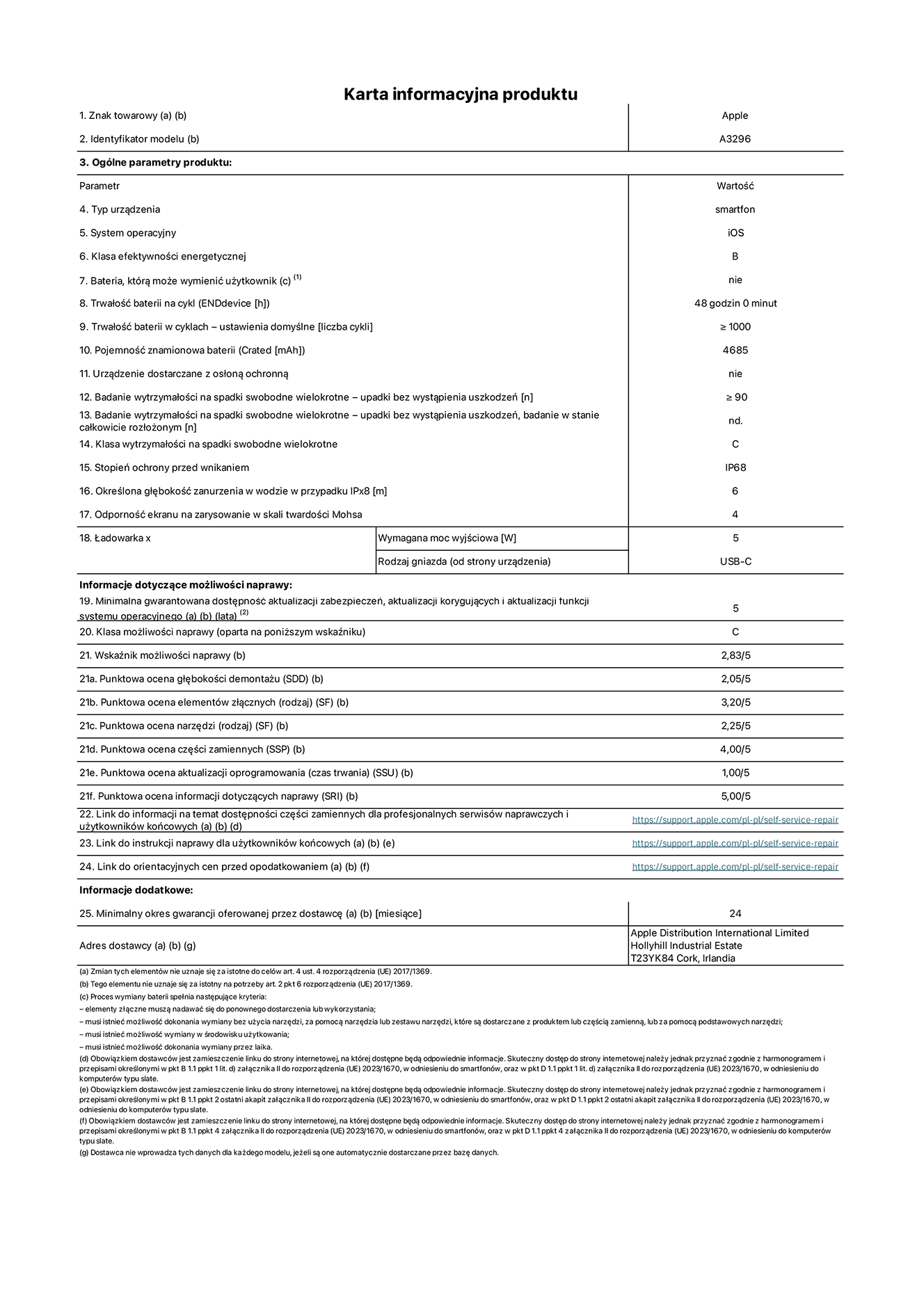 Karta informacyjna produktu dla iPhone'a 16 Pro Max, model A3296. Dostawca: Apple Distribution International Limited, Hollyhill Industrial Estate. Cork, Irlandia T23 YK84. Rodzaj urządzenia: smartfon. System operacyjny: iOS. Klasa efektywności energetycznej: B. Możliwość wymiany baterii przez użytkownika: nie. Trwałość baterii na cykl: 48 godzin. Trwałość baterii w cyklach (liczba cykli ładowania przy domyślnych ustawieniach): większa lub równa 1000. Znamionowa pojemność baterii: 4685 mAh. Dostarczany z nakładką ochronną: nie. Wytrzymałość na spadki swobodne wielokrotne (liczba upadków bez awarii): większa lub równa 90. Wytrzymałość na spadki swobodne wielokrotne (liczba upadków bez awarii przy całkowitym rozłożeniu urządzenia): nie dotyczy. Klasa wytrzymałości na wielokrotne upadki: C. Stopień ochrony przed wnikaniem: IP68. Określona głębokość zanurzenia w wodzie w przypadku IPx8: 6 metrów. Odporność ekranu na zarysowania (skala twardości Mohsa): 4. Minimalna moc wyjściowa ładowarki: 5 watów. Typ złącza ładowarki (przy urządzeniu): USB-C. Minimalny gwarantowany okres dostępności aktualizacji zabezpieczeń systemu operacyjnego, poprawek i nowych funkcji: 5 lat. Klasa możliwości naprawy: C. Wskaźnik możliwości naprawy: 2,83/5. Ocena głębokości demontażu (SDD): 2,05/5.  Ocena elementów złącznych: 3,20/5. Ocena narzędzi: 1,00/5. Ocena części zamiennych: 4,00/5. Ocena aktualizacji oprogramowania: 1,00/5. Ocena informacji dotyczących naprawy: 5,00/5. Link do informacji o dostępności części zamiennych dla serwisantów i użytkowników końcowych: https://support.apple.com/self-service-repair. Link do instrukcji napraw dla użytkowników końcowych: https://support.apple.com/self-service-repair. Link do orientacyjnych cen bez podatku: https://support.apple.com/self-service-repair. Obowiązuje 24-miesięczna gwarancja ogólna.
